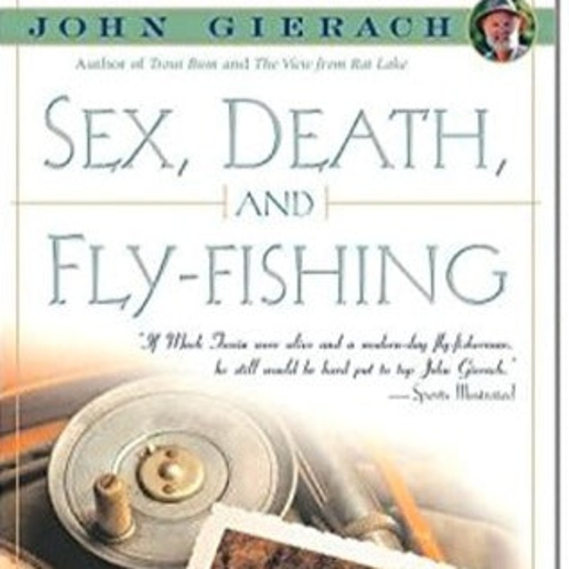 Sex, Death, and Fly-Fishing by John Gierach
