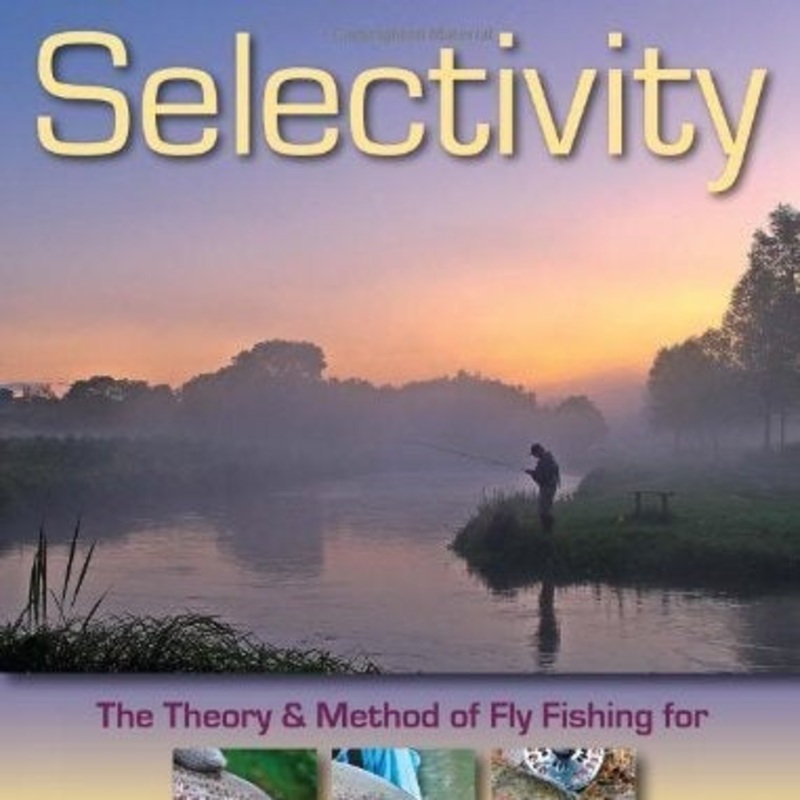 Selectivity: The Theory and Method of Fly Fishing for Fussy Trout, Salmon, and Steelhead by Matt Supinski