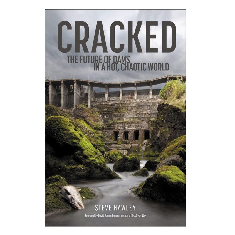 Cracked: The Future of Dams in a Hot, Chaotic World by Steven Hawley