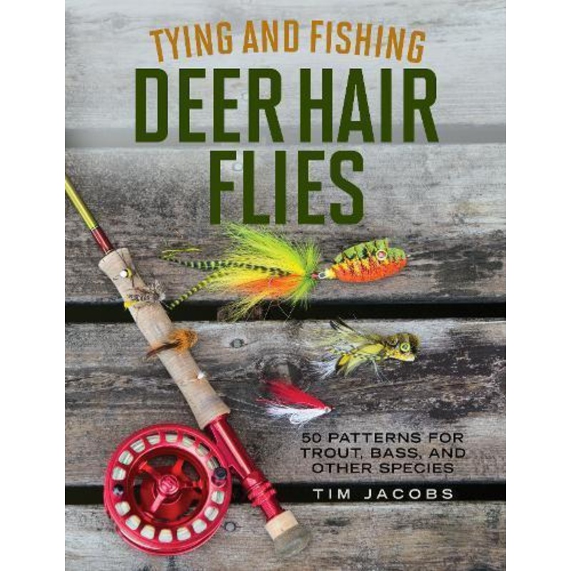 Tying and Fishing Deer Hair Flies by Tim Jacobs