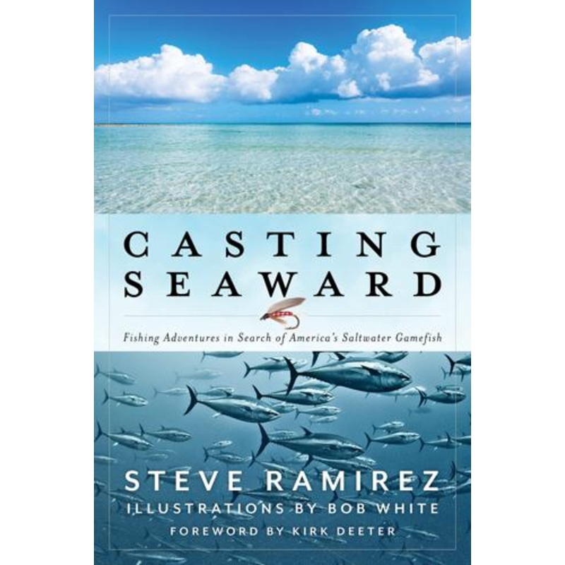 Casting Seaward Fishing Adventures in Search if America's Saltwater Gamefish by Steve Ramirez, Bob White (Illustrator)