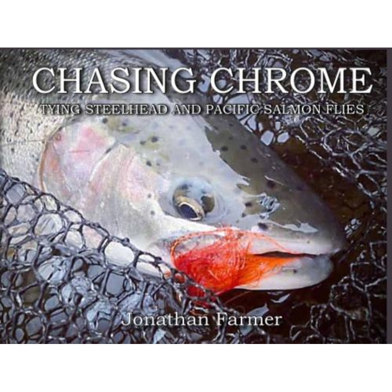 Chasing Chrome Tying Steelhead and Pacific Salmon Flies By Jonathan Farmer