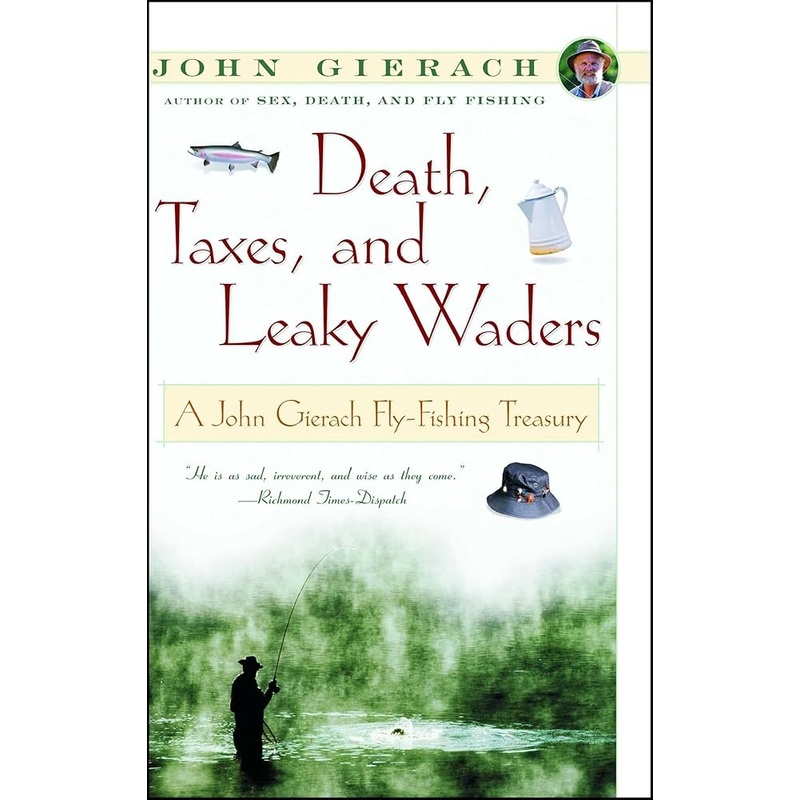 Death, Taxes, and Leaky Waders by John Gierach