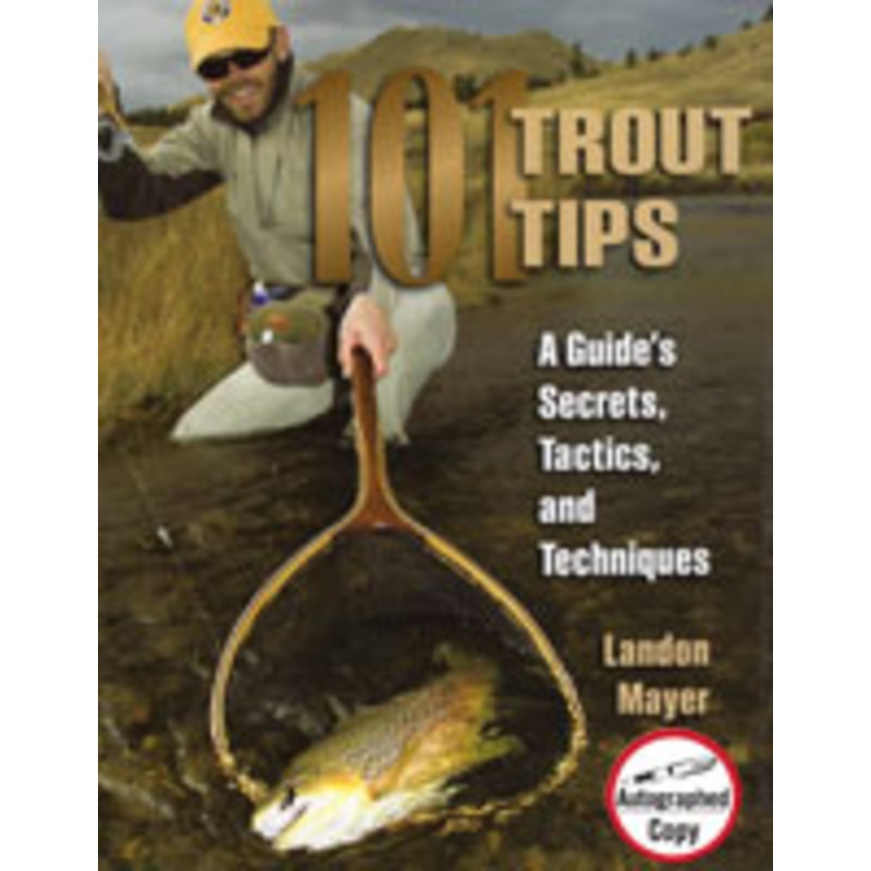 101 Trout Tips: A Guide's Secrets, Tactics and Techniques by Landon Mayer