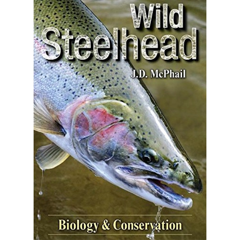 Wild Steelhead Trout Biology by J.D. McPhail