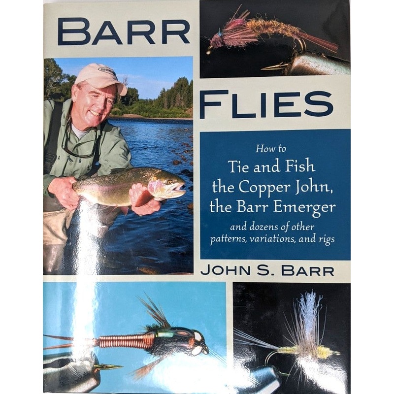 Barr's Flies: How to Tie and Fish the Copper John, the Barr Emerger, and Dozens of Other Patterns, Variations and Rigs by John S. Barr