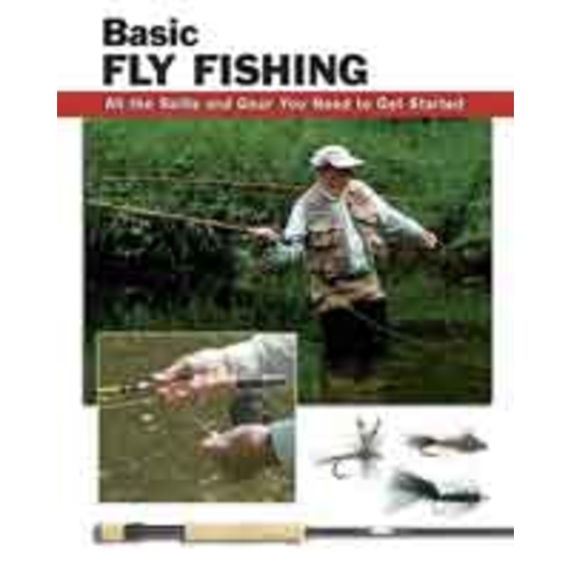 Basic Fly Fishing: All the Skills and Gear You Need to Get Started