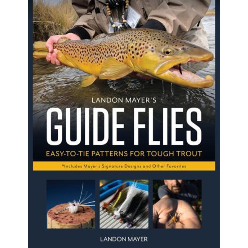 Landon Mayer's Guide Flies: Easy-to-Tie Patterns for Tough Trout