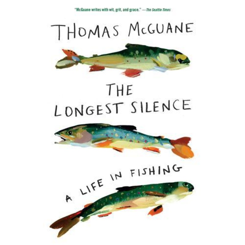The Longest Silence: A Life In Fishing by Thomas McGuane