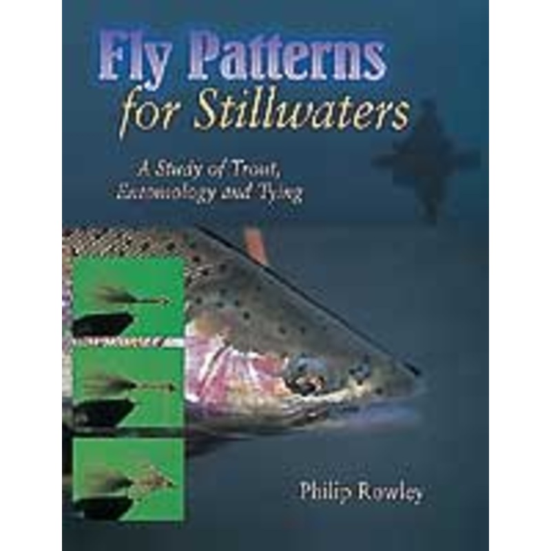 Fly Patterns for Stillwaters: A Study of Trout, Entomology and Tying by Philip Rowley