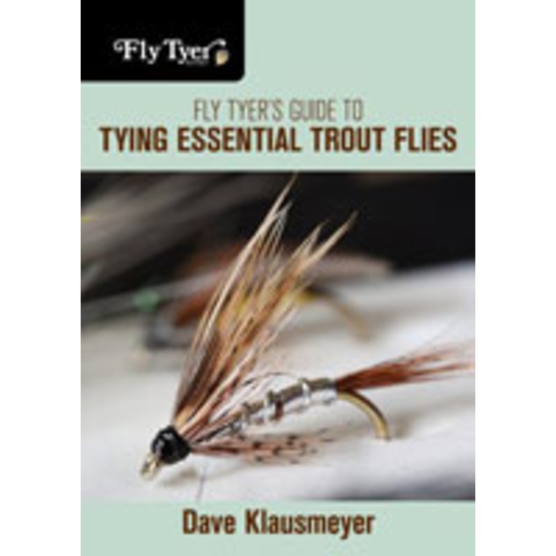 Fly Tyer's Guide to Tying Essential Trout Flies by David Klausmeyer