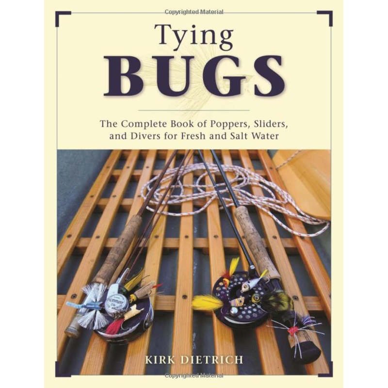 Tying Bugs: The Complete Guide to Poppers, Sliders and Divers for Fresh and Salt Water by Kirk Dietrich