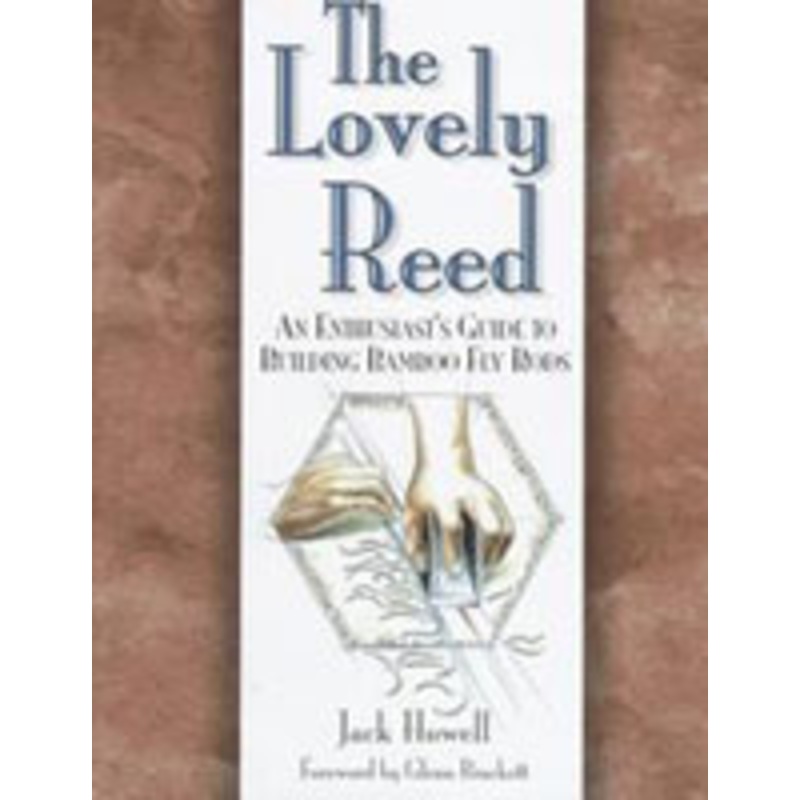 The Lovely Reed: An Enthusiast's Guide to Building Bamboo Fly Rods (2nd Edition) by Jack Howell
