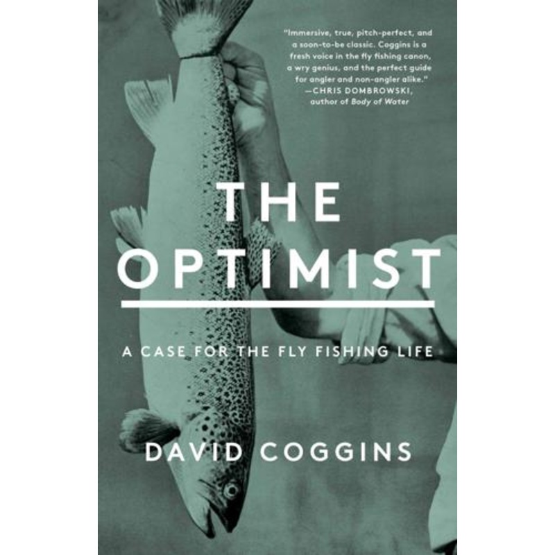 The Optimist: A Case for the Fly Fishing Life by David Coggins
